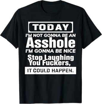 Today I'm Not Gonna Be An Asshole I'm Gonna Be Nice T-Shirt