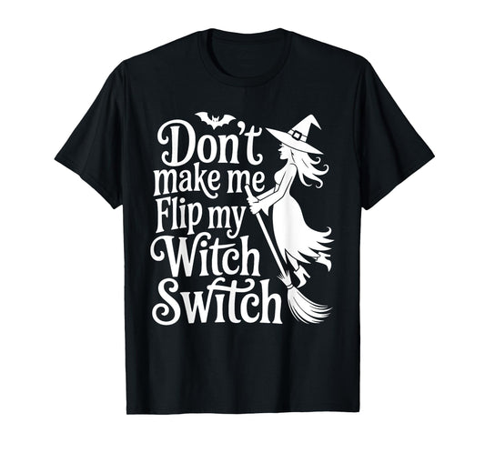 Don't Make Me Flip My Witch Switch Funny Halloween Witch T-Shirt