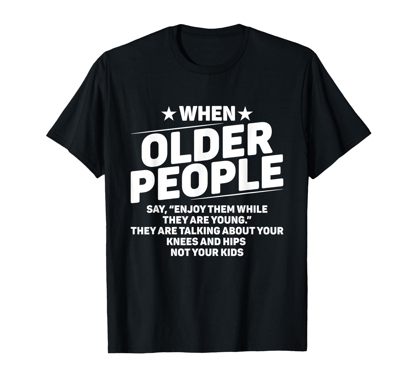 When Older People Say Enjoy Them While They Are Young Funny T-Shirt