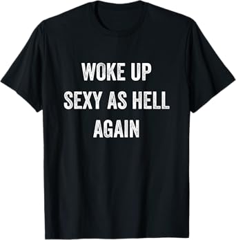 I Woke Up Sexy As Hell Again Funny Sarcastic Women Saying T-Shirt