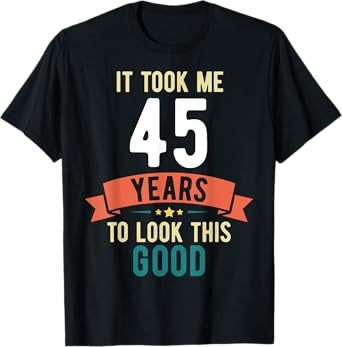 It took me 45 years to look this good 45th Birthday T-Shirt