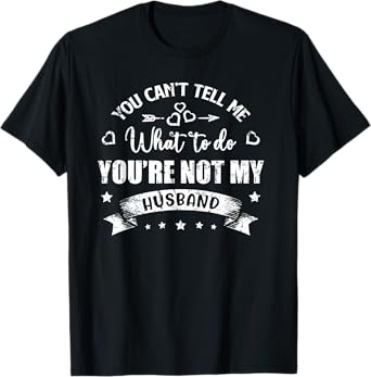 You Can't Tell Me What To Do You're Not My Husband T-Shirt