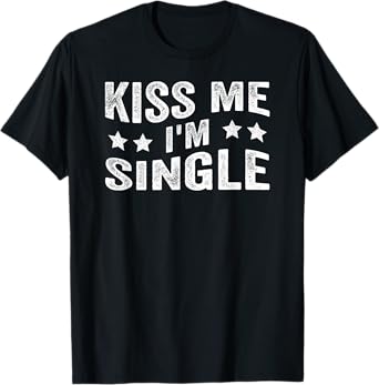 Kiss Me I'm Single Funny Quote T-Shirt