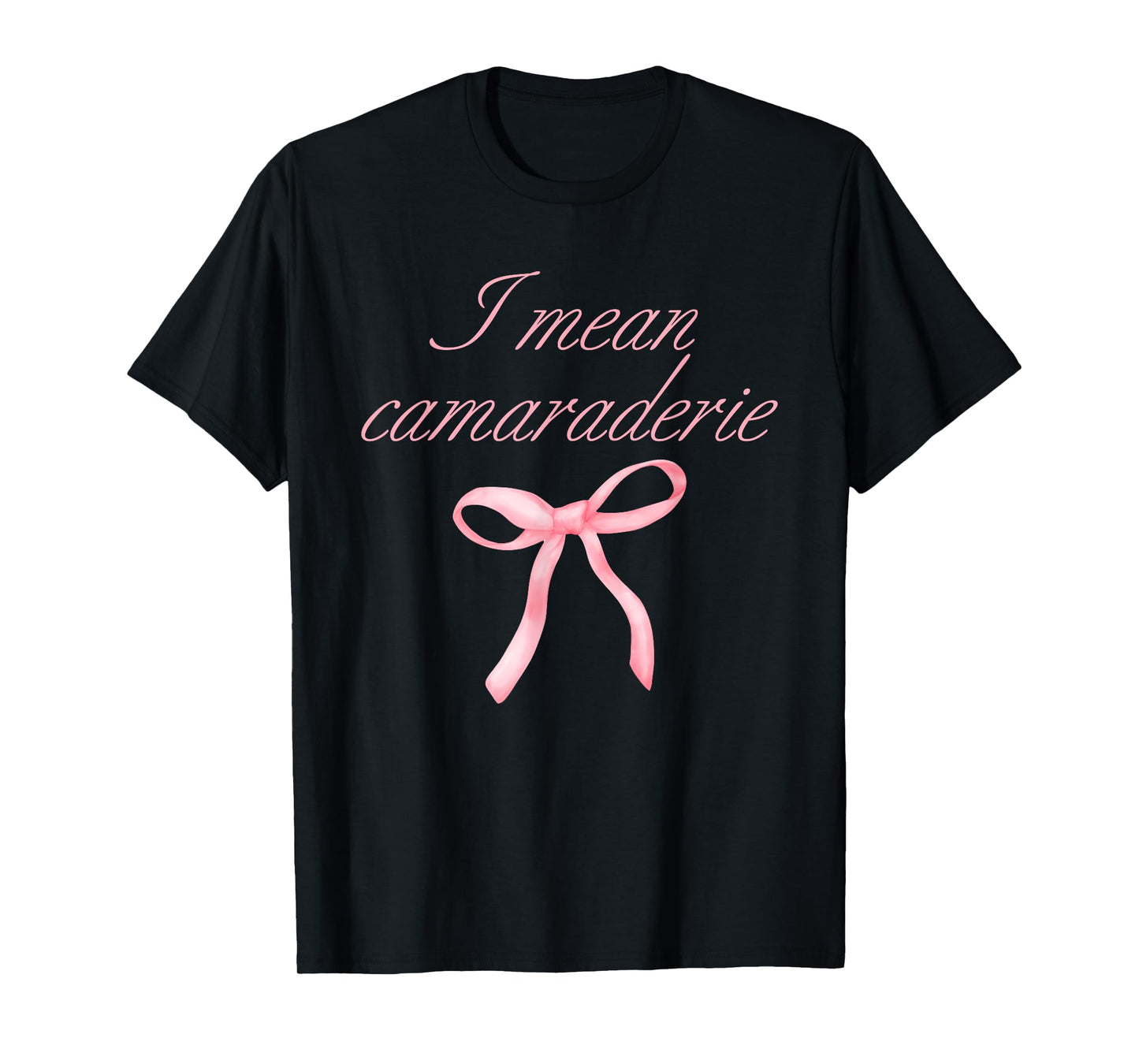 I Mean Camaraderie Funny Quote T-Shirt