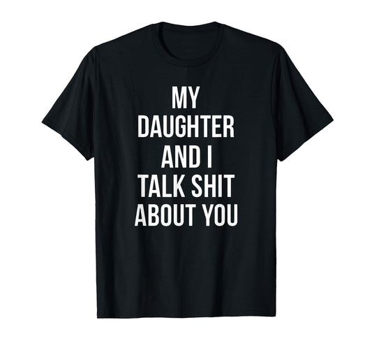 My Daughter and I Talk Crap About You T-Shirt