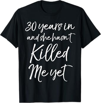 30th Anniversary 30 Years in and She Hasn't Killed Me Yet T-Shirt
