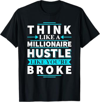 Think Like A Millionaire Hustle Like You're Broke Gift Tee T-Shirt