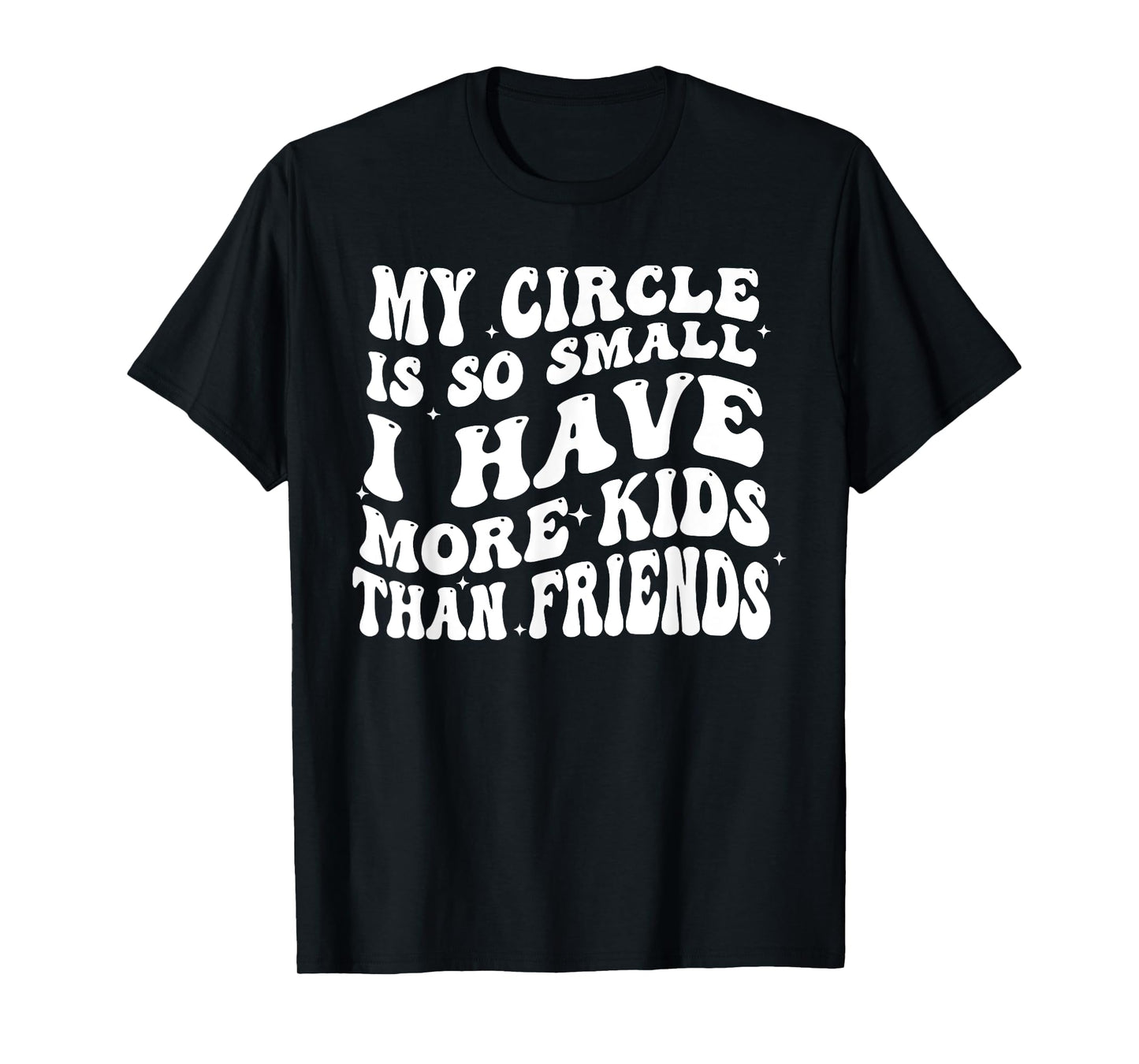 My Circle Is So Small I Have More Kids Than Friends T-Shirt