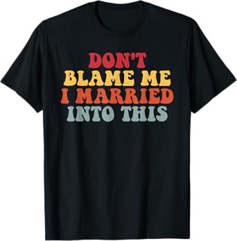 Don't Blame Me I Married into This Wedding Funny Sarcastic T-Shirt