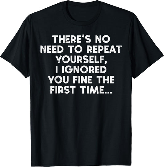 No Need Repeat Yourself I Ignored You Funny Saying Women Men T-Shirt