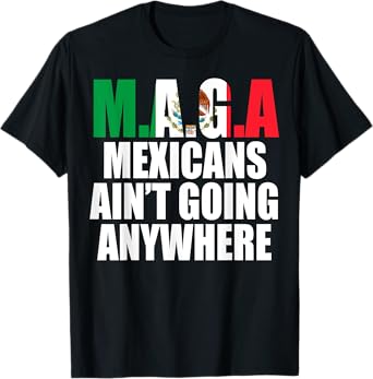 MAGA - MEXICANS AIN’T GOING ANYWHERE T-Shirt