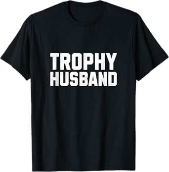 Trophy Husband Funny Hubby Marriage Humor Father's Day Men T-Shirt