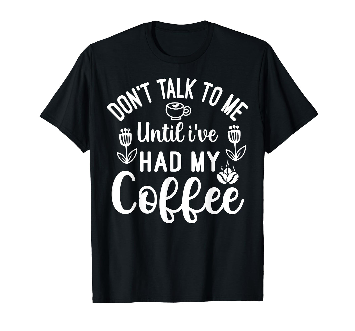 Don't Talk To Me Until I've Had My Coffee Funny T-Shirt