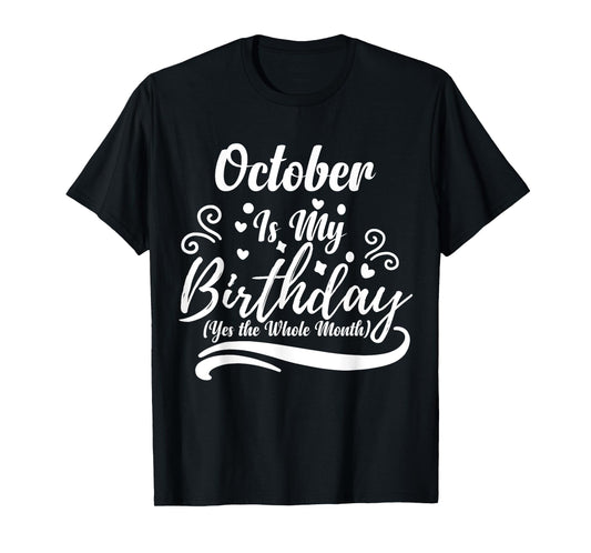 October Is My Birthday Yes The Whole Month For Men Women T-Shirt
