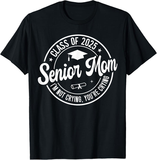 Proud Senior Mom Class of 2025 I'm Not Crying You're Crying T-Shirt