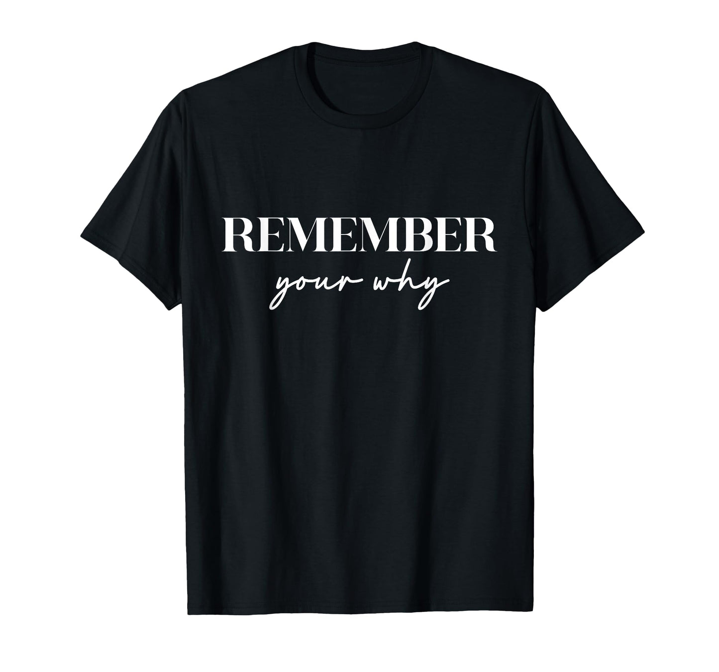 Funny Sarcastic Inspirational Quote, Remember Your Why T-Shirt