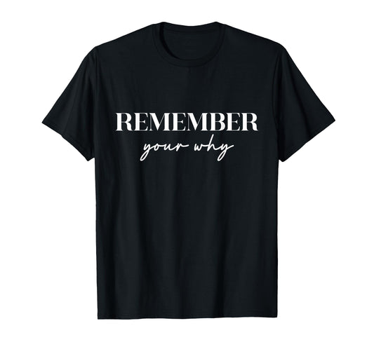 Funny Sarcastic Inspirational Quote, Remember Your Why T-Shirt