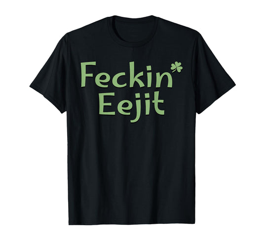 Feckin' Eejit St Patricks Day Ireland Irish Slang Funny T-Shirt