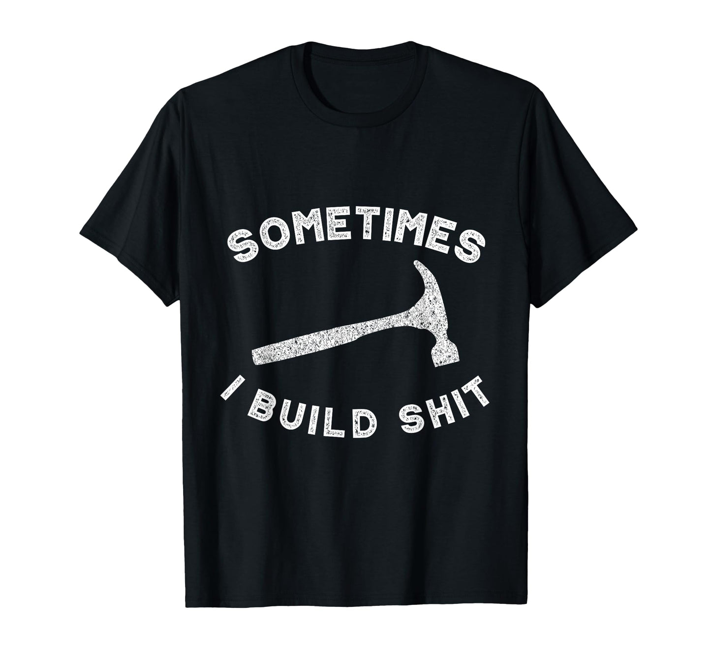 Sometimes I Build Shit Funny Carpenter T-Shirt