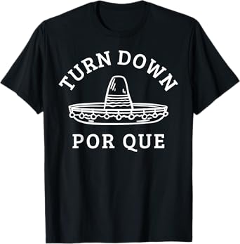 Turn Down Por Que Funny Mexican Party Cinco De Mayo Gifts T-Shirt