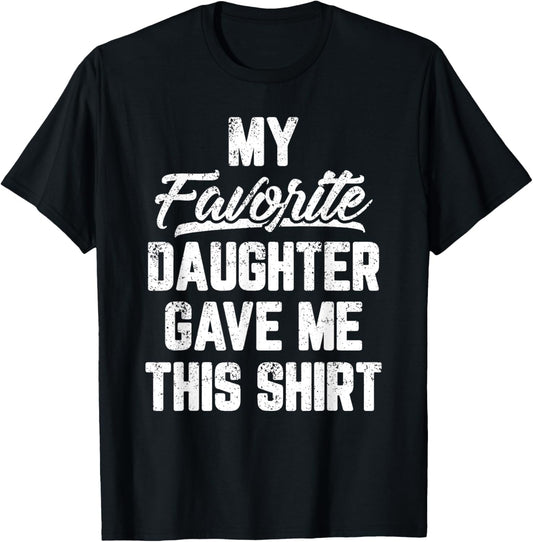 My Favorite Daughter Gave Me This Shirt Funny Father's Day T-Shirt