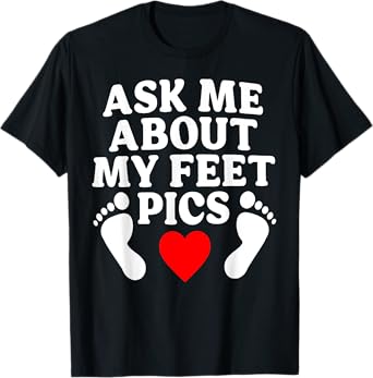 Ask Me About My Feet Pics Funny Feet Pics T-Shirt