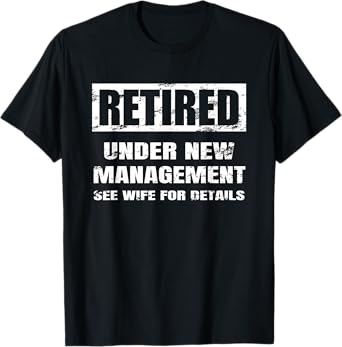 Retired Under New Management T Shirt See Wife For Details T-Shirt