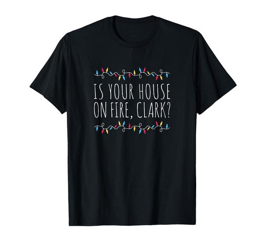 Is Your House On Fire, Clark? Funny Sayings Xmas Holidays T-Shirt