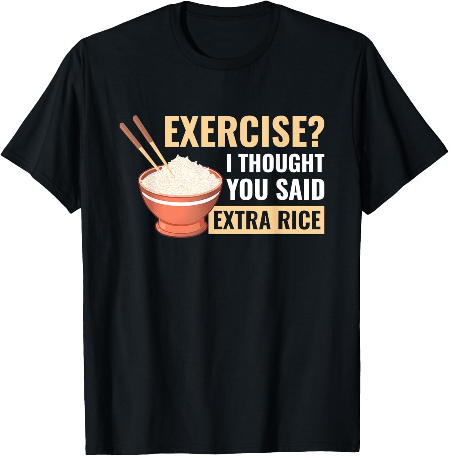 Exercise I Thought You Said Extra Rice Funny Asian Food T-Shirt
