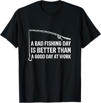 A bad fishing day is better than a good day at work T-Shirt