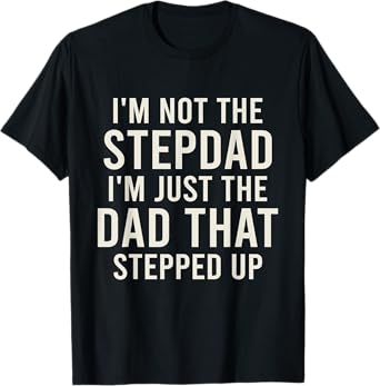 I'm not the Stepdad I'm just Dad that Stepped Up Step Dad T-Shirt