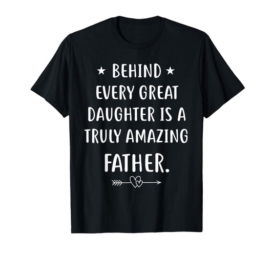 Behind every great daughter is a truly amazing father Day T-Shirt
