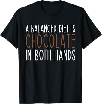 A Balanced Diet Is Chocolate In Both Hands Chocolate Lover T-Shirt