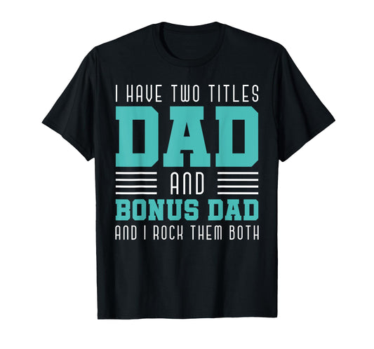 I Have Two Title Dad And Bonus Dad And I Rock Them Bonus Dad T-Shirt