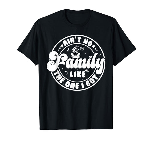 Ain't No Family Like The One I Got Matching Family Reunion T-Shirt