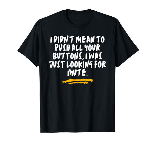 I Didn’t Mean To Push All Your Buttons Just Looking Joke T-Shirt