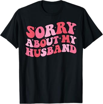 Sorry About My Husband - Funny Marriage Husband Wife T-Shirt