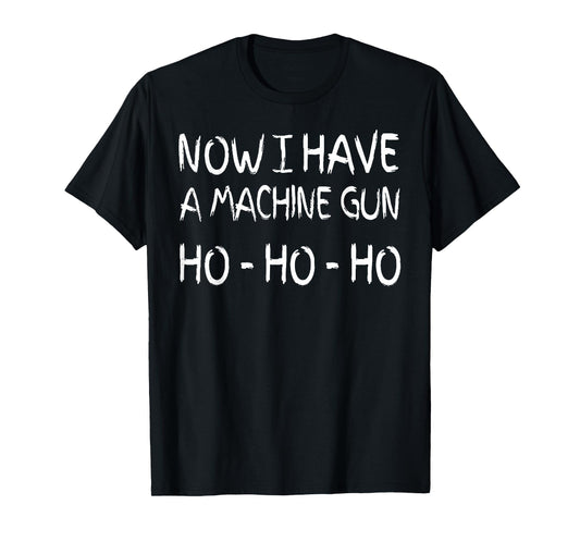 Now I Have A Machine Gun Ho Ho Ho T-Shirt