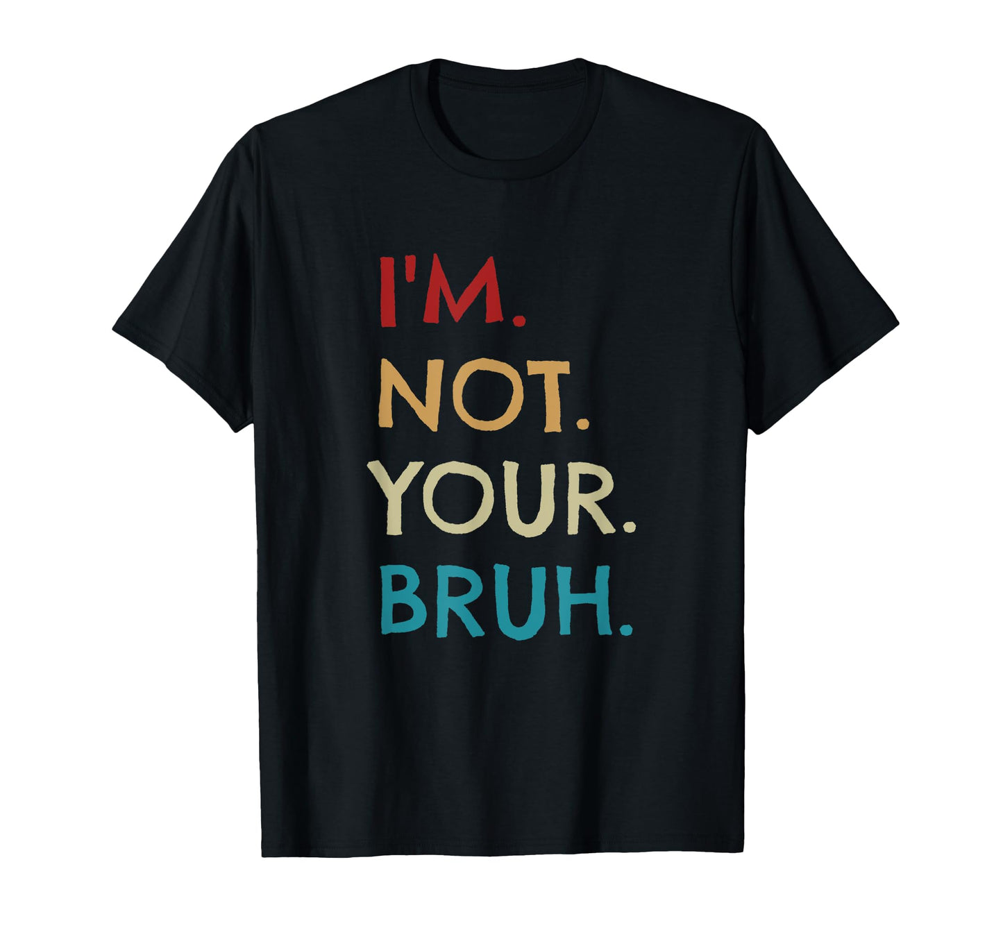 I'm Not Your Bruh Funny For Adults by Tycoon Tees Unisex-Adults T-Shirt Black Small Modern Novelty Vacation T-Shirt Cotton 60%, Polyester 40% Short Sleeve Machine Wash Spring, Summer 1 Count