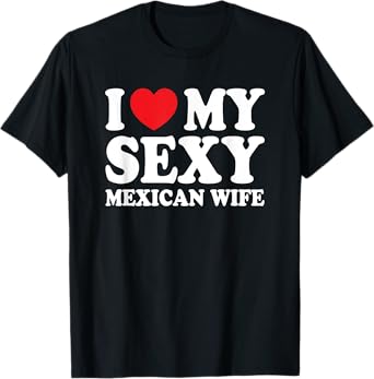 I Love My Sexy Mexican Wife Funny Husband Wife T-Shirt