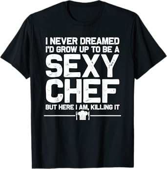 Funny Chef Design Men Women Sexy Cooking Novelty Culinary T-Shirt