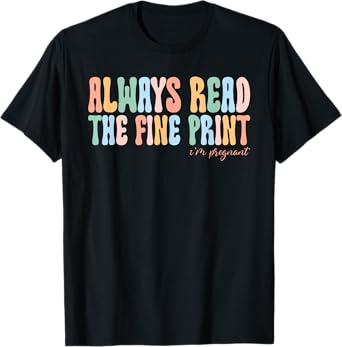 Always Read The Fine Print Im Pregnant Funny Announcement Ba T-Shirt