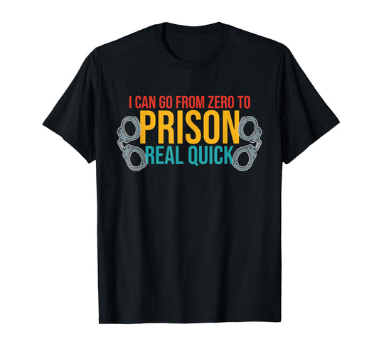 I Can Go From Zero To Prison Real Quick Vintage Design T-Shirt