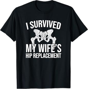 I have survived the hip replacement of my wife T-Shirt