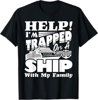 Help I'm Trapped On A Ship With My Family Cruising Vacation T-Shirt