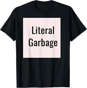 Literal Garbage white background T-shirt