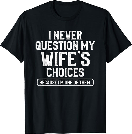I Never Question My Wife's Choices Funny Dad Husband Father T-Shirt