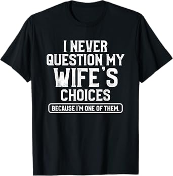 I Never Question My Wife's Choices Funny Dad Husband Father T-Shirt