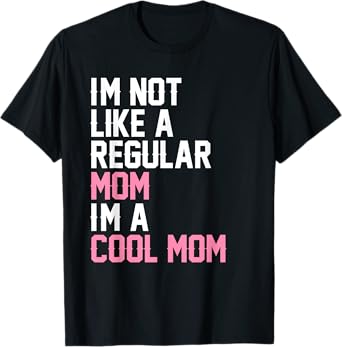 I'm Not Like A Regular Mom I'm A Cool Mom T-Shirt