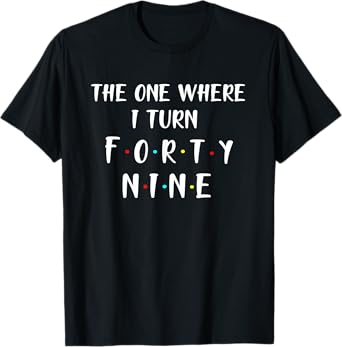 The One Where I Turn Forty Nine Funny 49th Birthday T-Shirt